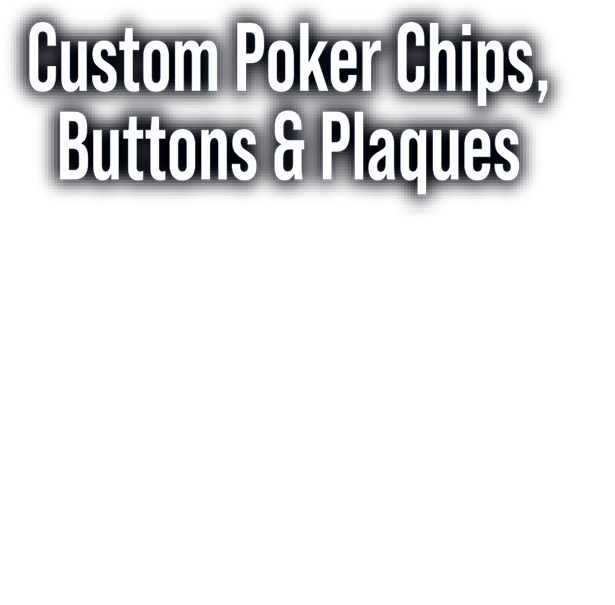 Custom Poker Chips, Buttons & Plaques